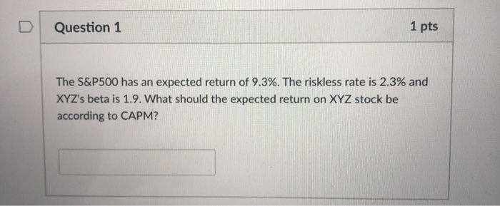  Question 1 1 pts The S&P500 has an expected return of