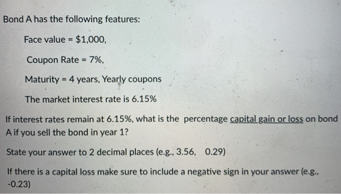  Bond A has the following features: Face value = $1,000, Coupon