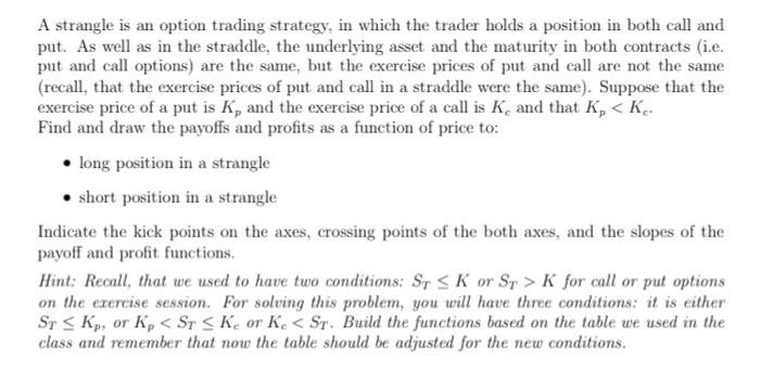  A strangle is an option trading strategy, in which the trader