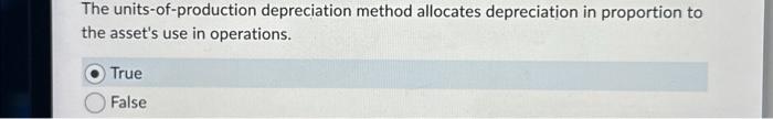  The units-of-production depreciation method allocates depreciation in proportion to the asset's