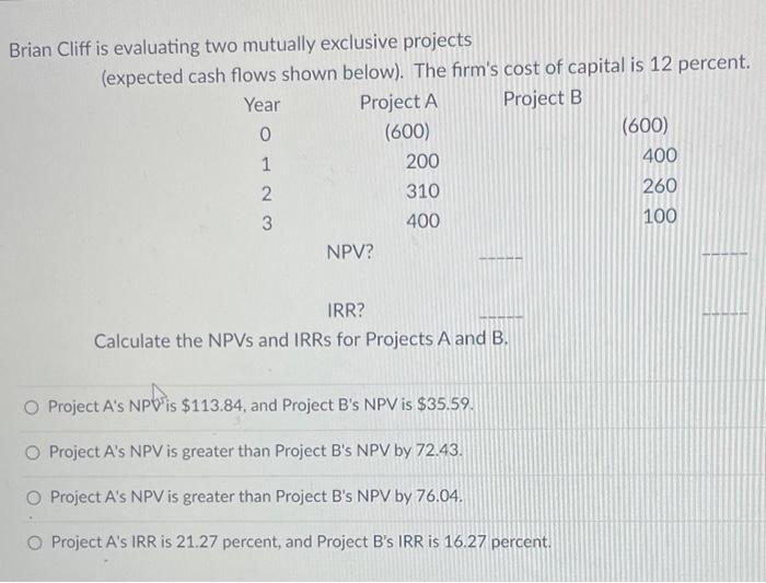  Brian Cliff is evaluating two mutually exclusive projects (expected cash flows