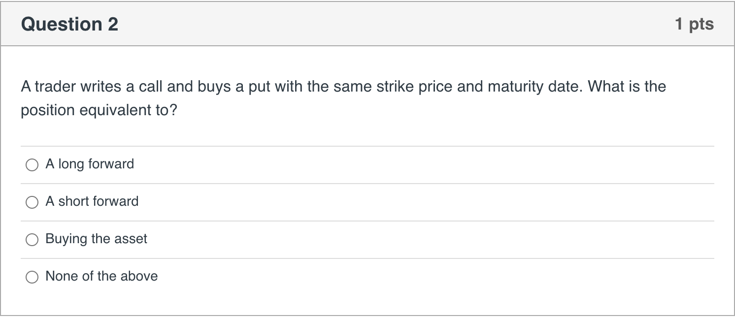  Question 2 1 pts A trader writes a call and buys