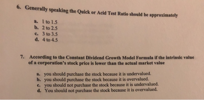  6. Generally speaking the Quick or Acid Test Ratio should be