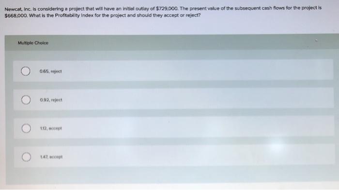  Newcat, Inc. is considering a project that will have an initial