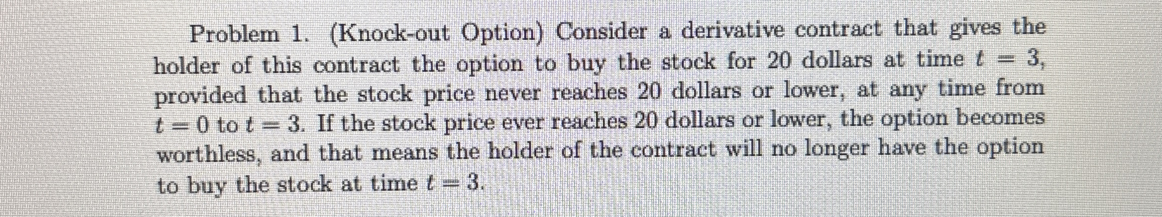  Problem 1.(Knock-out Option) Consider a derivative contract that gives the holder