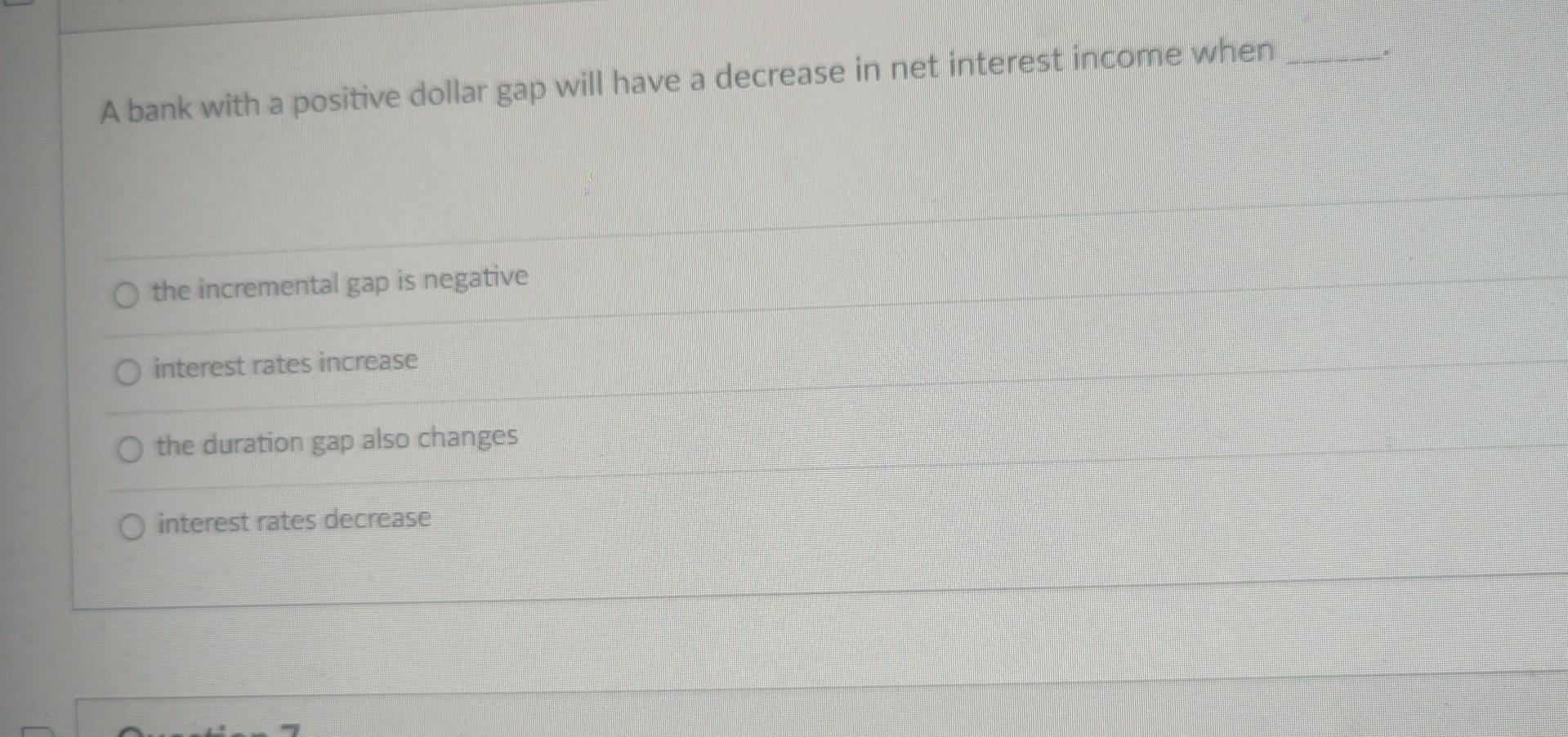  A bank with a positive dollar gap will have a decrease