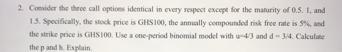  2. Consider the three call options identical in every respect except