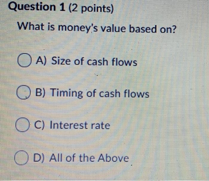  Question 1 (2 points) What is money's value based on? OA)