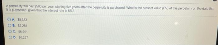  A perpetuity will pay $500 per year, starting five years after