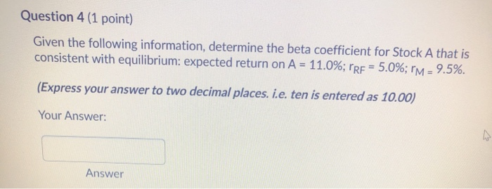  Question 4 (1 point) Given the following information, determine the beta