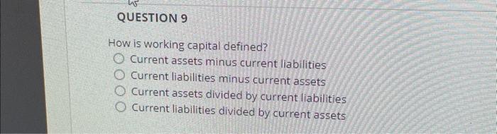 How is working capital defined? Current assets minus current liabilities Current