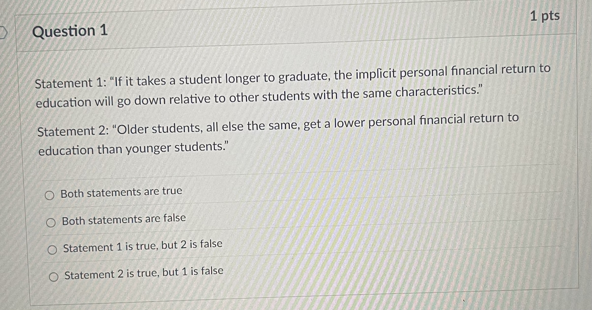  Question 1 Statement 1: "If it takes a student longer to