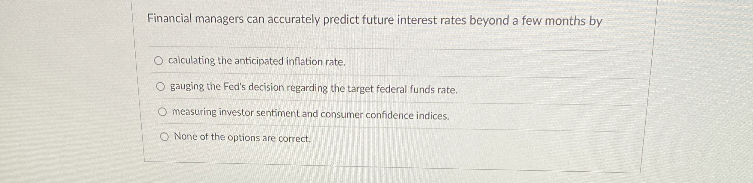  Financial managers can accurately predict future interest rates beyond a few