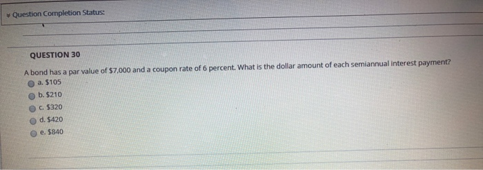  Question Completion Status: QUESTION 30 A bond has a par value