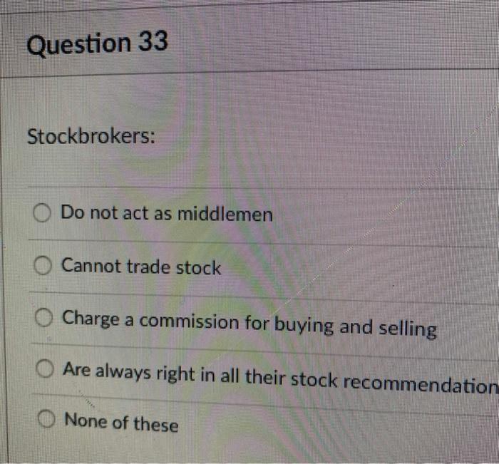  Question 33 Stockbrokers: Do not act as middlemen Cannot trade stock