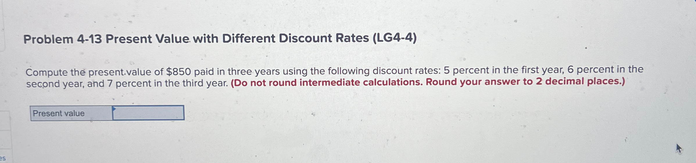  Problem 4-13 Present Value with Different Discount Rates (LG4-4) Compute the