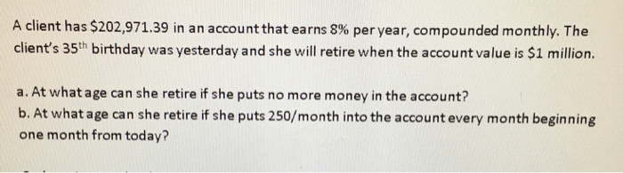  A client has $202971.39 in an account that earns 8% per