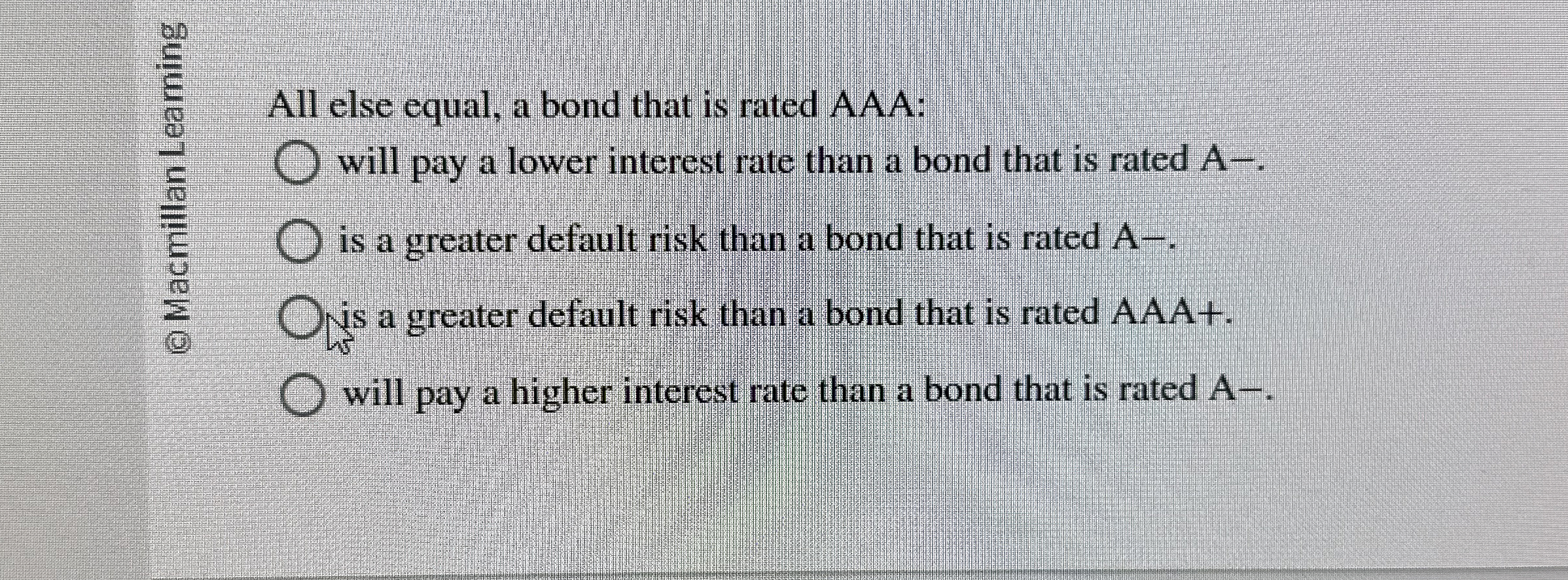  All else equal, a bond that is rated AAA : will