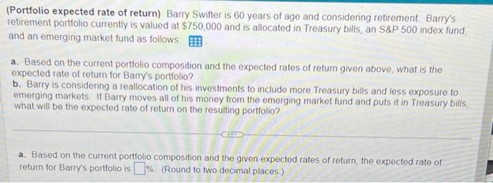 please help (Portfolio expected rate of return) Barry Swifter is 60 years