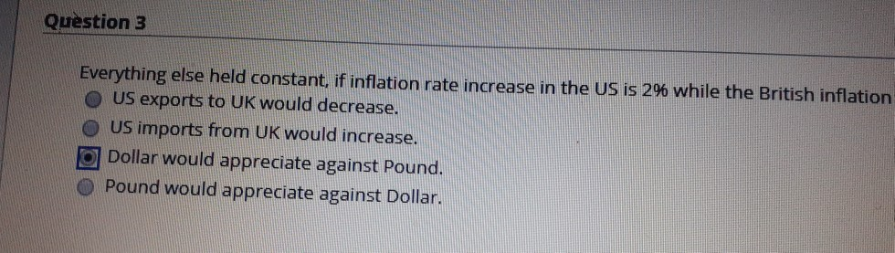 Question 3 Everything else held constant, if inflation rate increase in