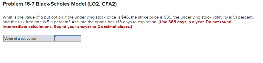  Problem 16-7 Black-Scholes Model (LO2, CFA2) What is the value of