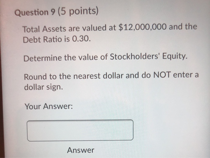  please hurry Question 9 (5 points) Total Assets are valued at