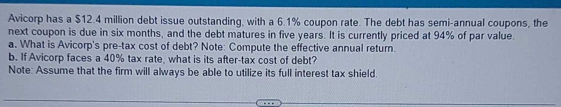 please help Avicorp has a $12.4 million debt issue outstanding, with