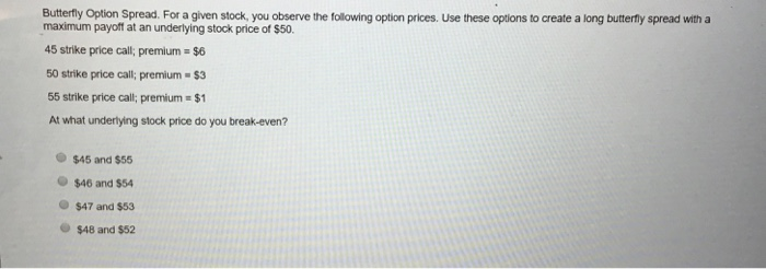 buttertly spread with maximum payoff at an underlying stock price of $50.