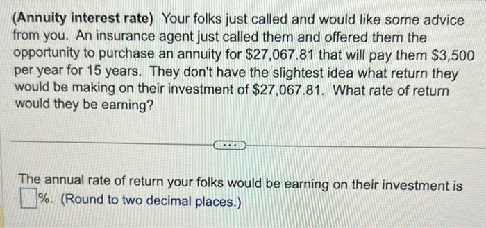 please answer all): (Annuity interest rate) Your folks just called and would