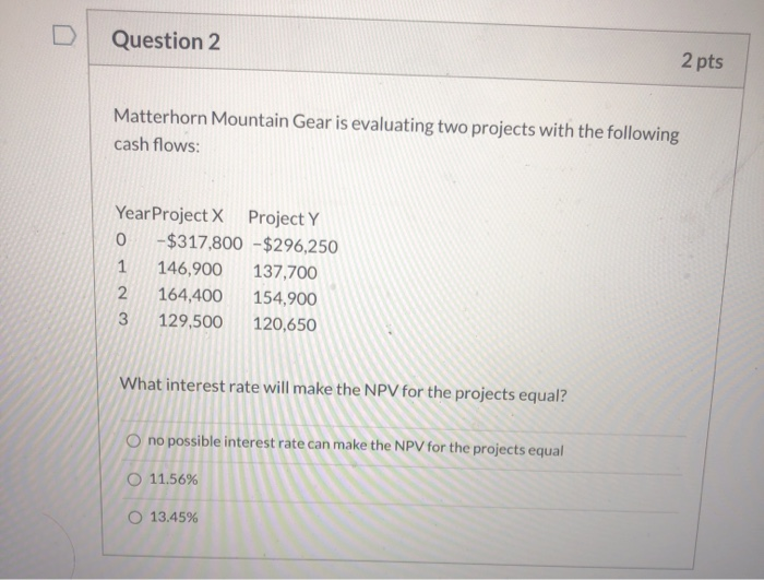  Question 2 2 pts Matterhorn Mountain Gear is evaluating two projects