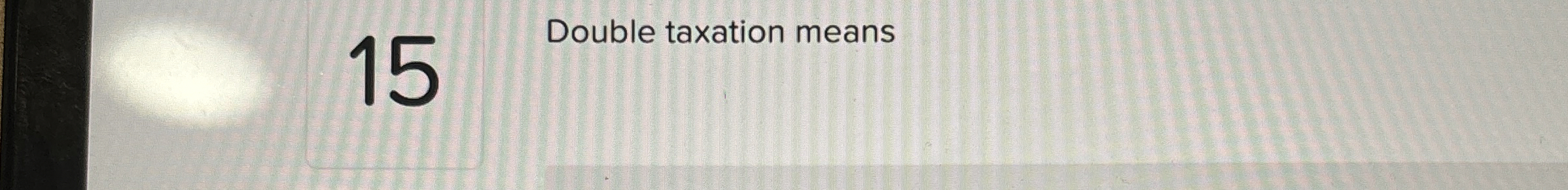  15 Double taxation means 