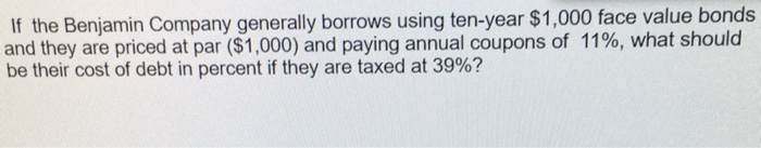  If the Benjamin Company generally borrows using ten-year $1,000 face value