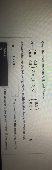  Given the three matrices A, B, and C below. A= 0.1