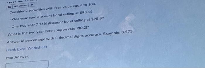  Consider 2 securities with face value equal to 100 . -