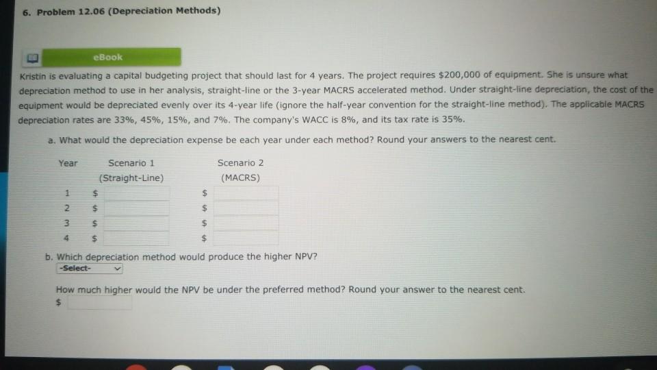  6. Problem 12.06 (Depreciation Methods) eBook Kristin is evaluating a capital