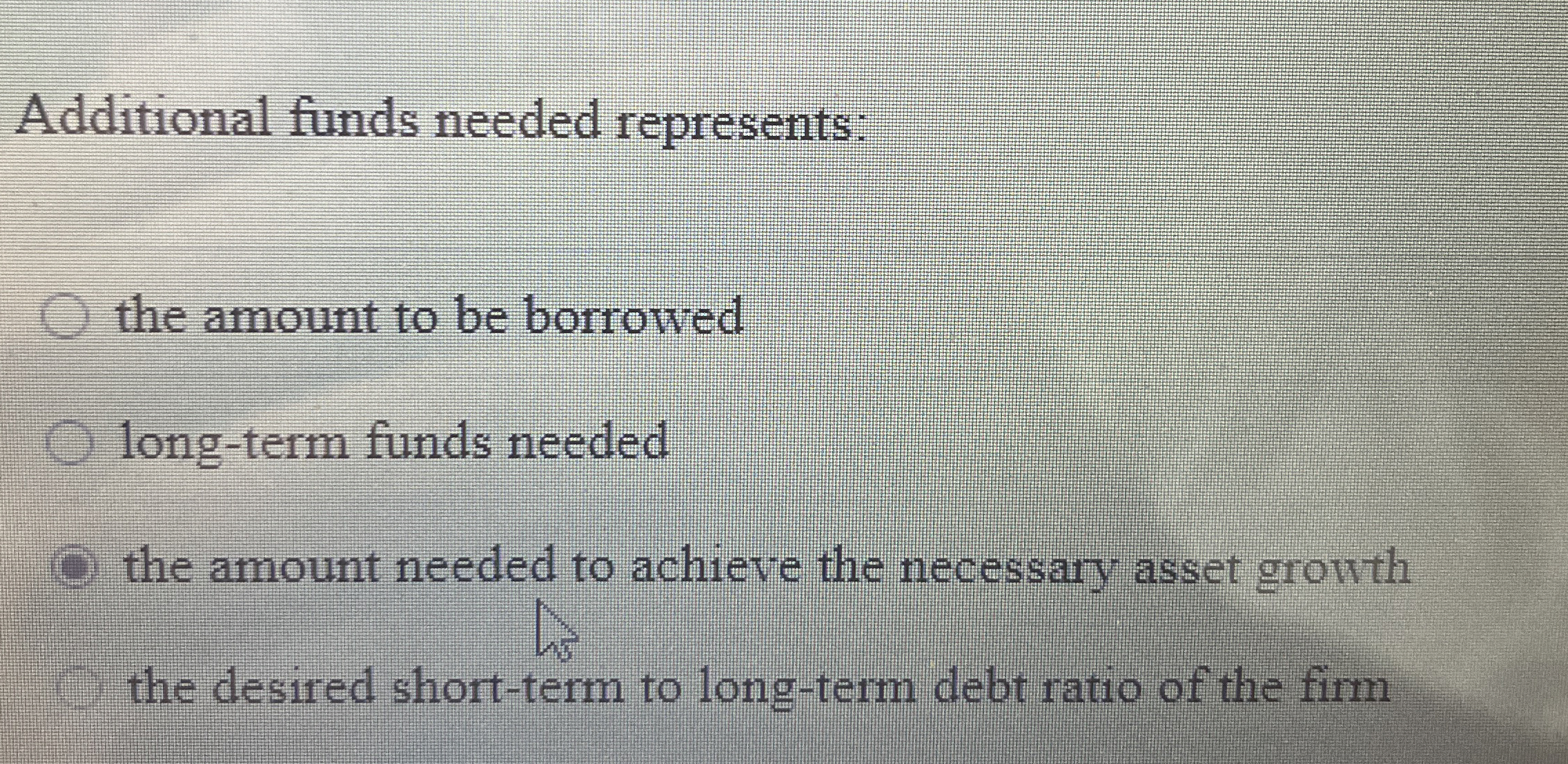  Additional funds needed represents: the amount to be borrowed long-term funds