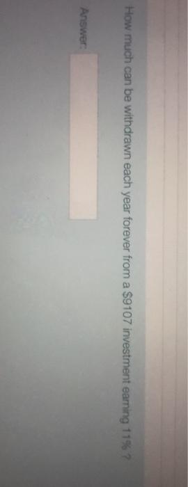  How much can be withdrawn each year forever from a $9107
