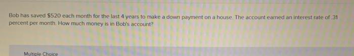  Bob has saved $520 each month for the last 4 years