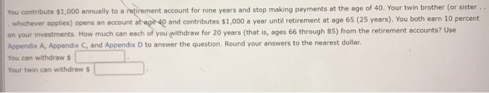  Appendix, A,C, and D respectively. You contribute $1,000 annually to a