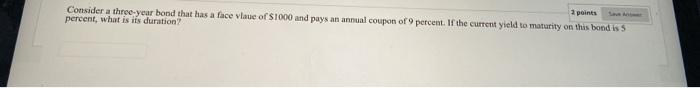  2 points Consider a three-year bond that has a face vlue
