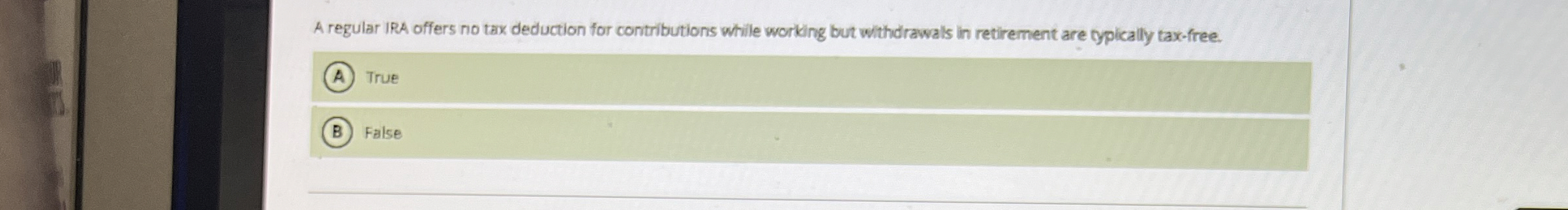  A regular IRA offers no tax deduction for contributions while working