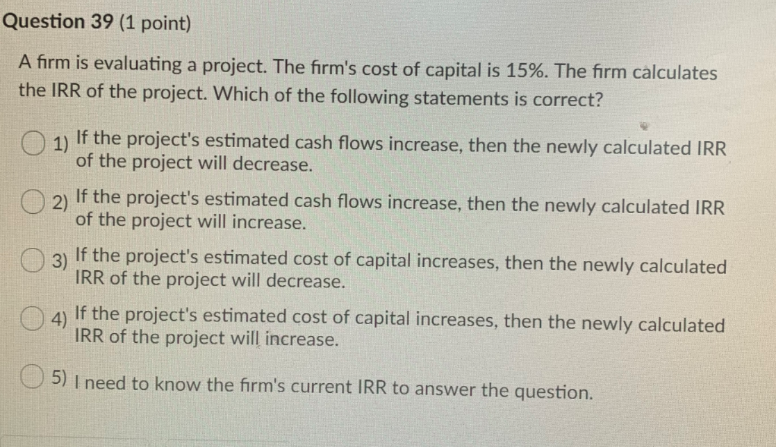  Question 39 (1 point) A firm is evaluating a project. The
