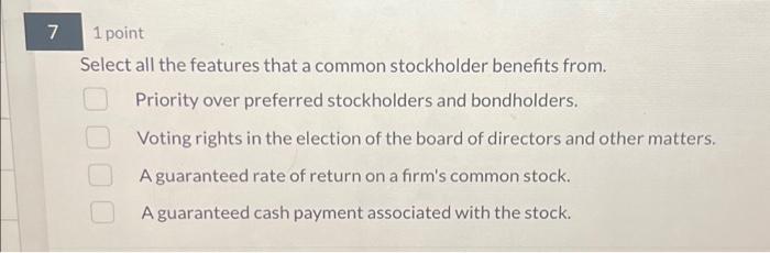  7 1 point Select all the features that a common stockholder