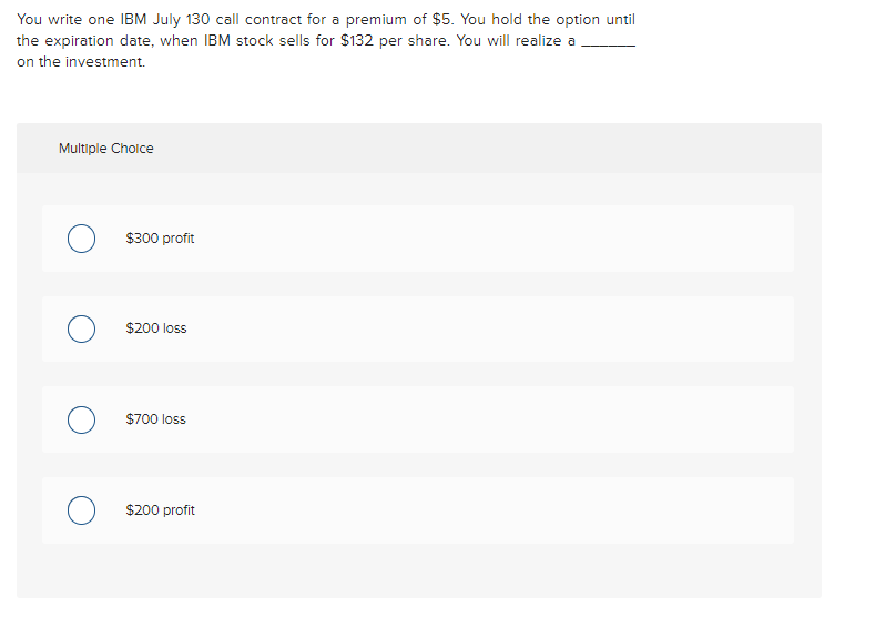  You write one IBM July 130 call contract for a premium