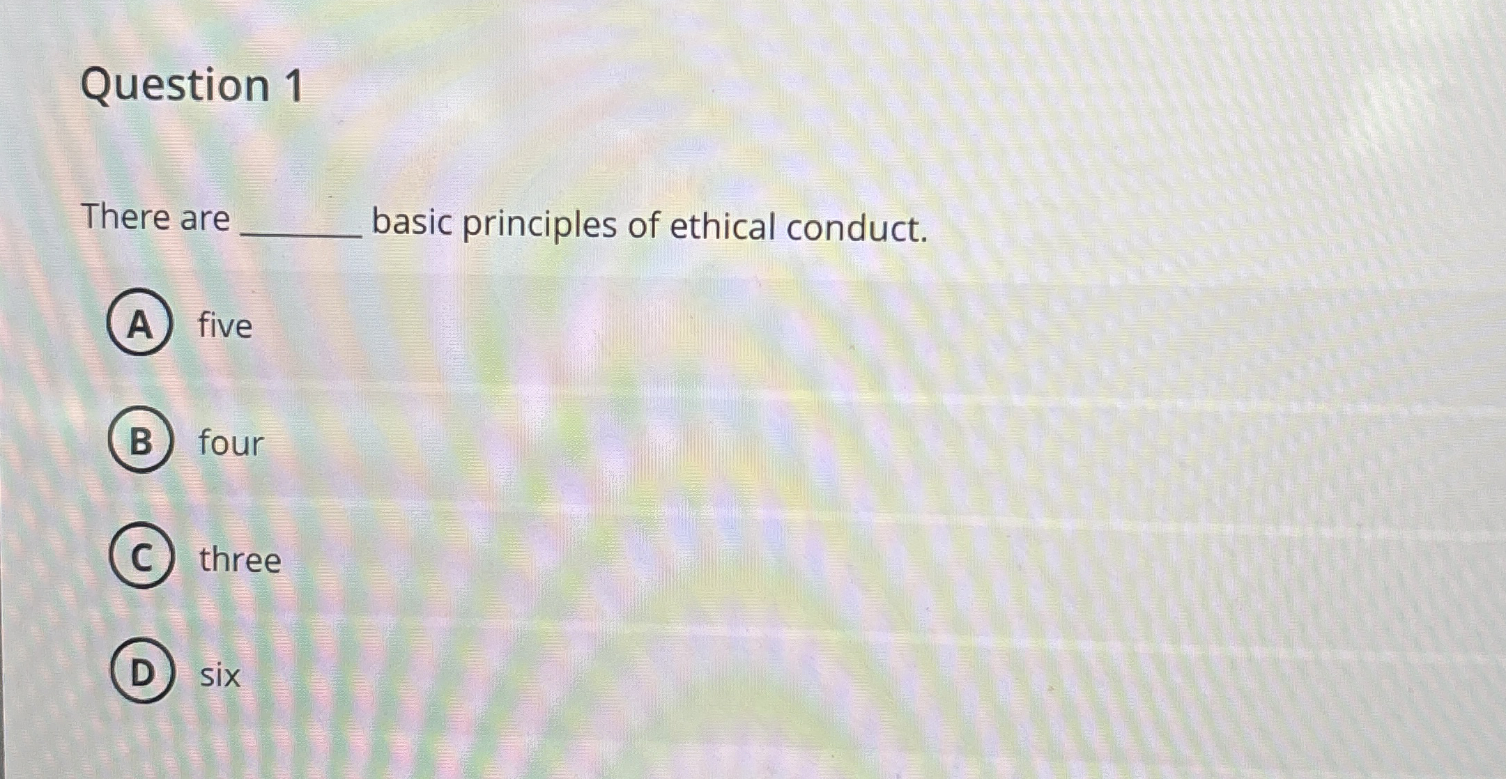  Question 1 There are basic principles of ethical conduct. five four