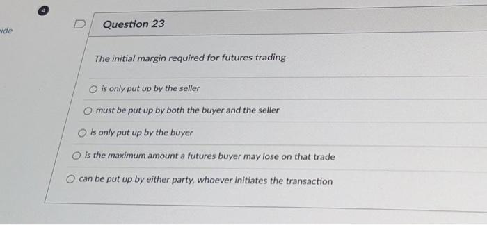 help easy q The initial margin required for futures trading is only