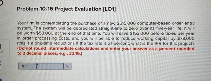  Problem 10-16 Project Evaluation (LO1] Your firm is contemplating the purchase