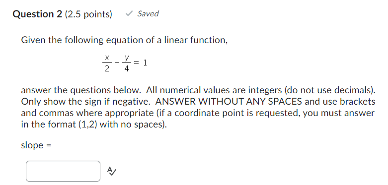  Given the following equation of a linear function, 2x+4y=1 answer the