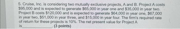  5. Cruise, Inc. is considering two mutually exclusive projects, A and