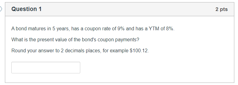 > Question 1 2 pts A bond matures in 5 years,